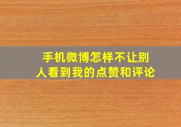 手机微博怎样不让别人看到我的点赞和评论