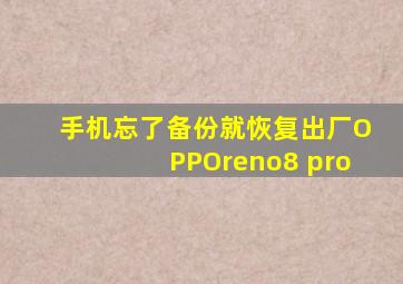 手机忘了备份就恢复出厂OPPOreno8 pro