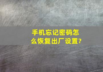 手机忘记密码怎么恢复出厂设置?