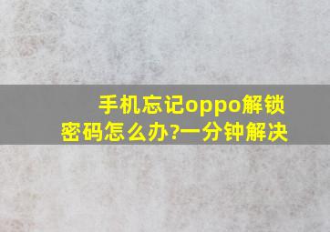 手机忘记oppo解锁密码怎么办?一分钟解决