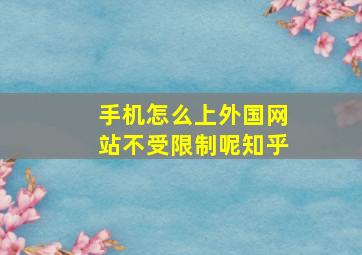 手机怎么上外国网站不受限制呢知乎