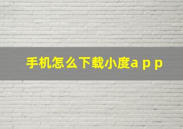 手机怎么下载小度a p p