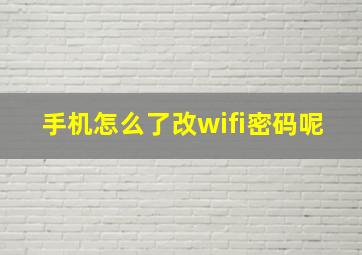 手机怎么了改wifi密码呢