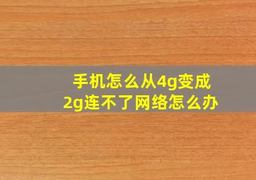 手机怎么从4g变成2g连不了网络怎么办