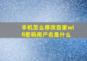 手机怎么修改自家wifi密码用户名是什么