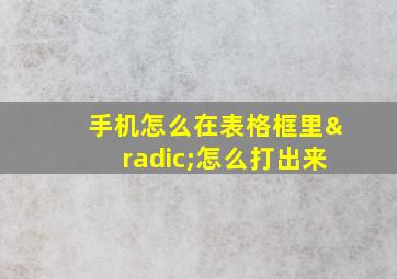 手机怎么在表格框里√怎么打出来