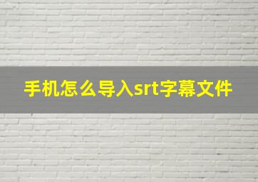 手机怎么导入srt字幕文件