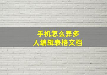 手机怎么弄多人编辑表格文档