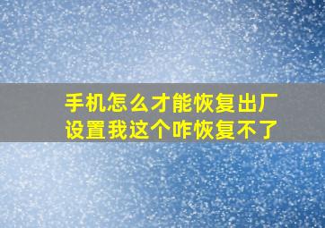 手机怎么才能恢复出厂设置我这个咋恢复不了