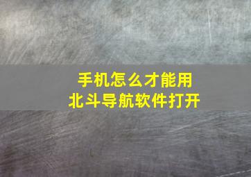 手机怎么才能用北斗导航软件打开