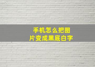 手机怎么把图片变成黑底白字