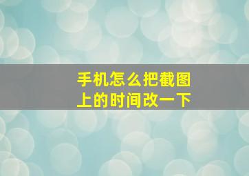 手机怎么把截图上的时间改一下