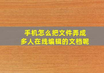 手机怎么把文件弄成多人在线编辑的文档呢