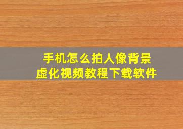 手机怎么拍人像背景虚化视频教程下载软件