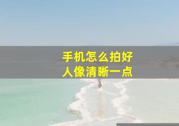 手机怎么拍好人像清晰一点