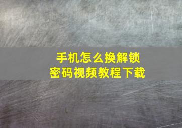 手机怎么换解锁密码视频教程下载