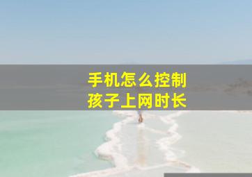 手机怎么控制孩子上网时长