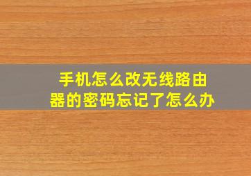 手机怎么改无线路由器的密码忘记了怎么办