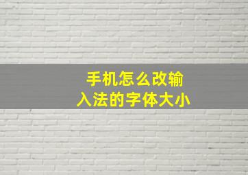 手机怎么改输入法的字体大小