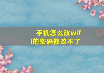 手机怎么改wifi的密码修改不了