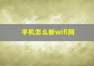 手机怎么断wifi网