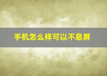 手机怎么样可以不息屏