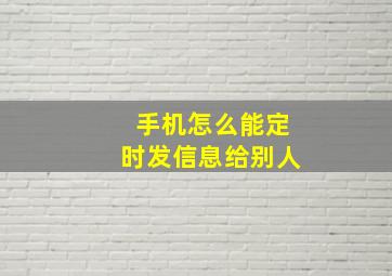 手机怎么能定时发信息给别人