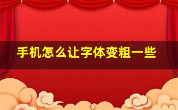 手机怎么让字体变粗一些