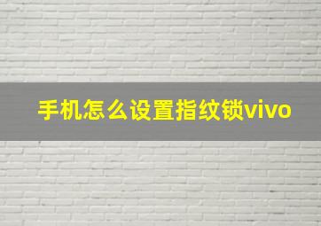 手机怎么设置指纹锁vivo