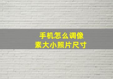 手机怎么调像素大小照片尺寸