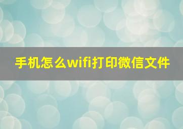 手机怎么wifi打印微信文件