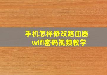 手机怎样修改路由器wifi密码视频教学