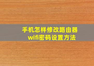 手机怎样修改路由器wifi密码设置方法