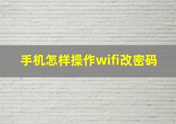 手机怎样操作wifi改密码