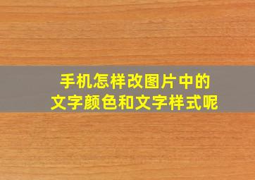 手机怎样改图片中的文字颜色和文字样式呢