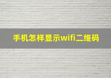 手机怎样显示wifi二维码