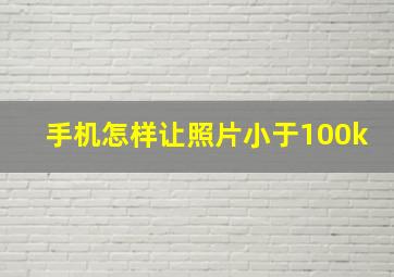 手机怎样让照片小于100k