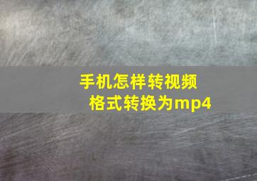 手机怎样转视频格式转换为mp4