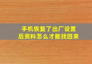 手机恢复了出厂设置后资料怎么才能找回来