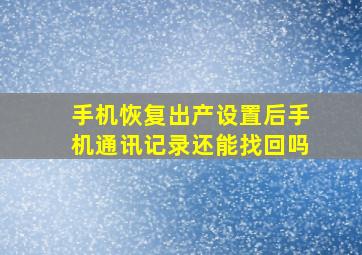 手机恢复出产设置后手机通讯记录还能找回吗