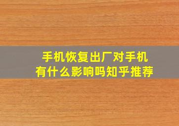 手机恢复出厂对手机有什么影响吗知乎推荐