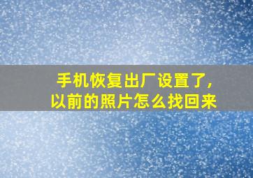 手机恢复出厂设置了,以前的照片怎么找回来