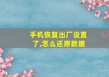 手机恢复出厂设置了,怎么还原数据