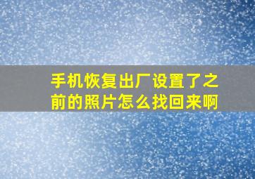 手机恢复出厂设置了之前的照片怎么找回来啊