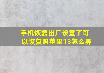 手机恢复出厂设置了可以恢复吗苹果13怎么弄