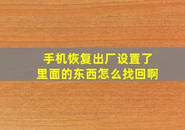 手机恢复出厂设置了里面的东西怎么找回啊