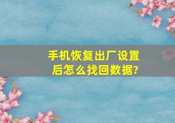 手机恢复出厂设置后怎么找回数据?