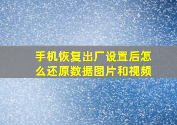 手机恢复出厂设置后怎么还原数据图片和视频