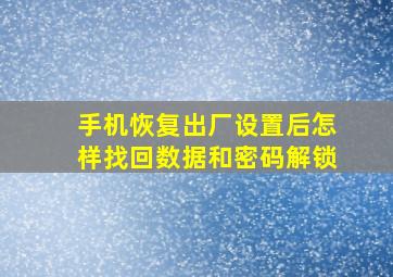 手机恢复出厂设置后怎样找回数据和密码解锁