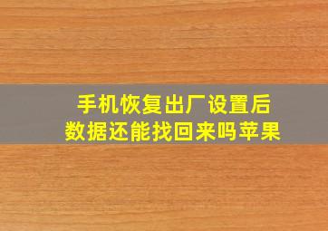 手机恢复出厂设置后数据还能找回来吗苹果